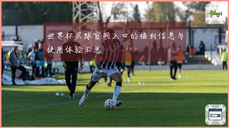 世界杯买球官网入口的福利信息与使用体验汇总