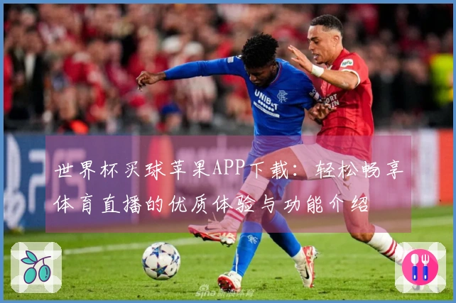 世界杯买球苹果APP下载：轻松畅享体育直播的优质体验与功能介绍