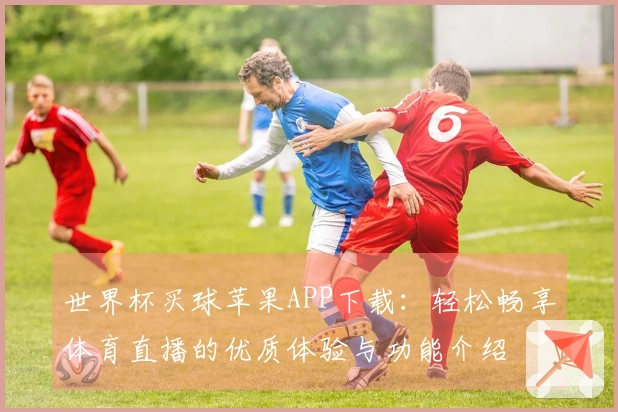 世界杯买球苹果APP下载：轻松畅享体育直播的优质体验与功能介绍